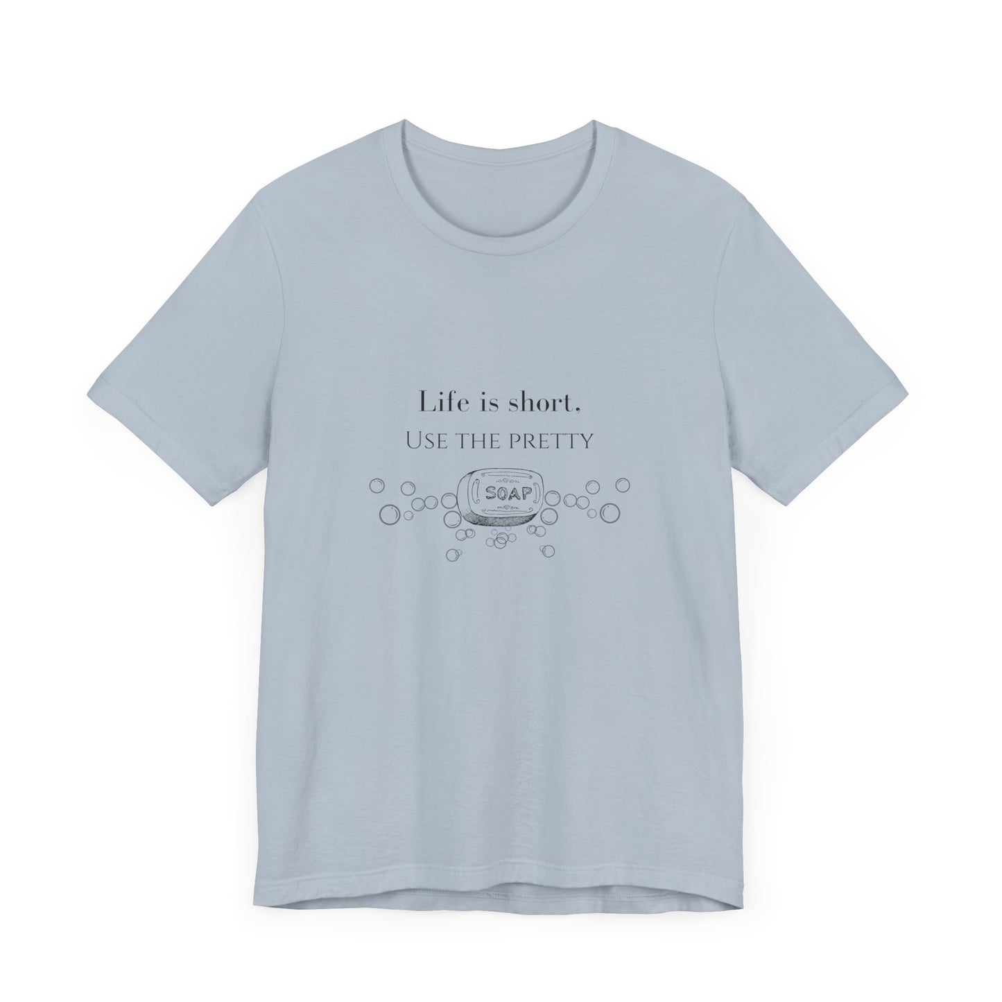 Life is Short Use Pretty Soap T-shirt