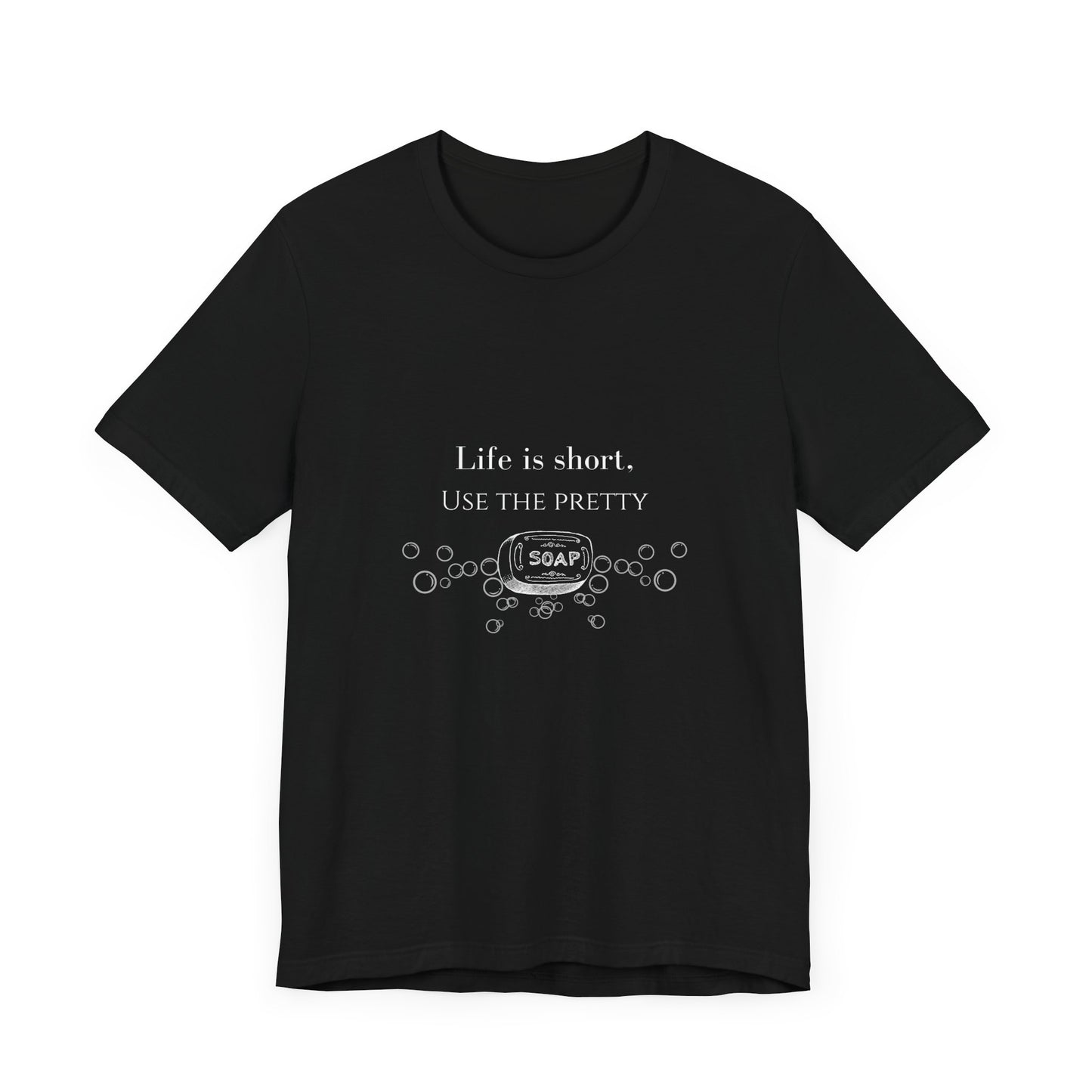 Life is Short Use Pretty Soap T-shirt